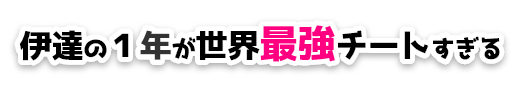 伊達の1年が世界最強チートすぎる